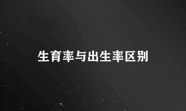 生育率与出生率区别