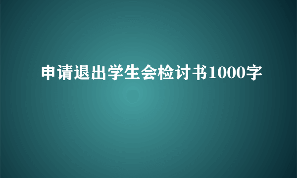 申请退出学生会检讨书1000字