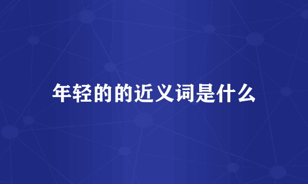 年轻的的近义词是什么