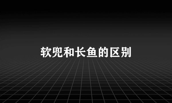 软兜和长鱼的区别
