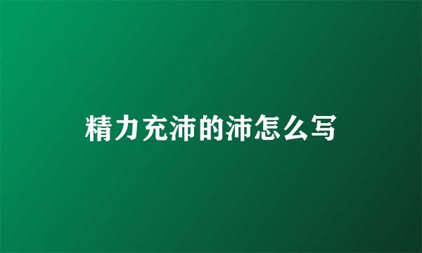 精力充沛的沛怎么写