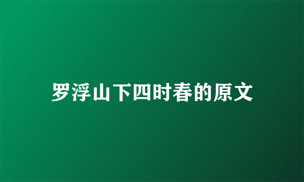 罗浮山下四时春的原文