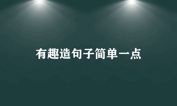 有趣造句子简单一点