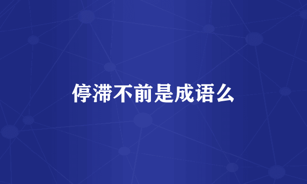 停滞不前是成语么