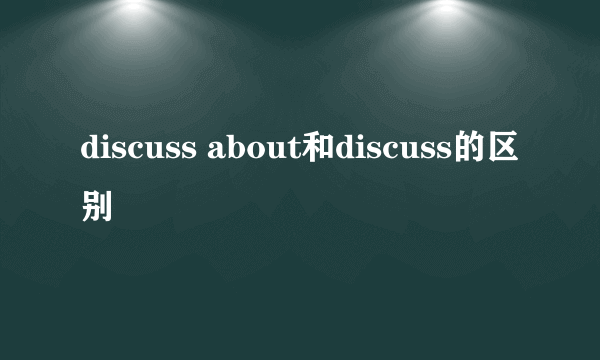 discuss about和discuss的区别