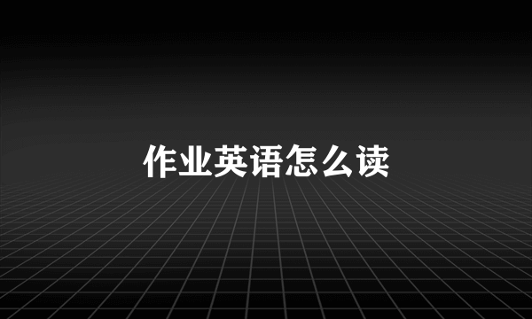 作业英语怎么读