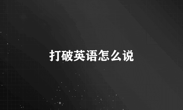 打破英语怎么说