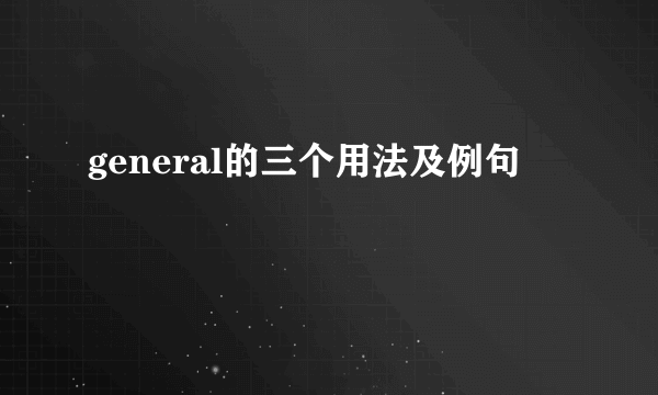 general的三个用法及例句