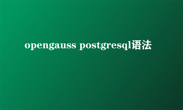 opengauss postgresql语法
