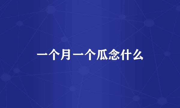 一个月一个瓜念什么