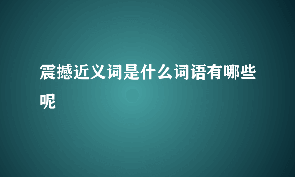 震撼近义词是什么词语有哪些呢