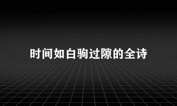 时间如白驹过隙的全诗