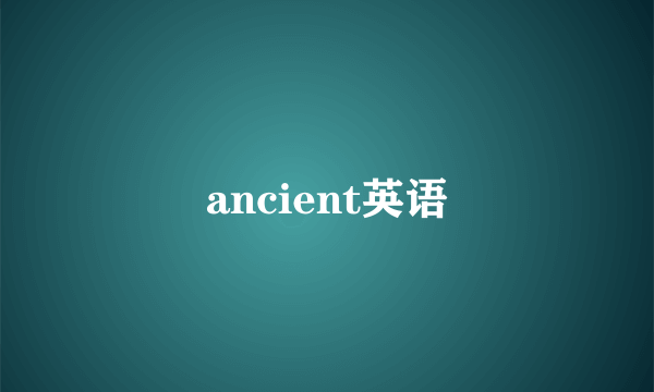 ancient英语