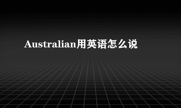 Australian用英语怎么说