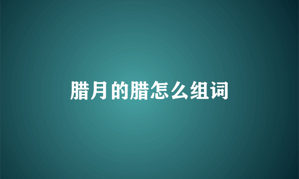 腊月的腊怎么组词
