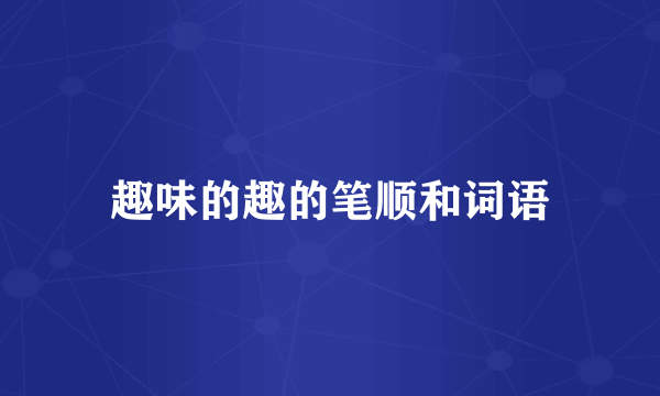 趣味的趣的笔顺和词语