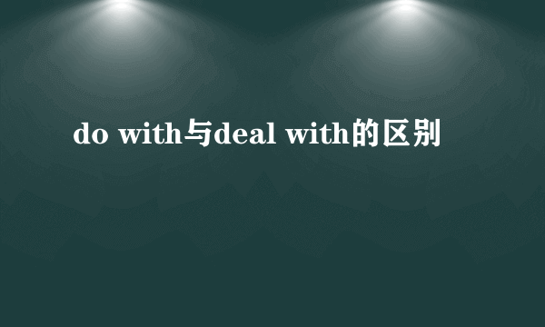 do with与deal with的区别