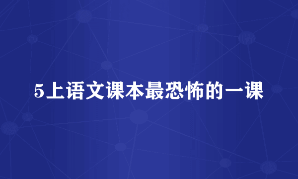 5上语文课本最恐怖的一课