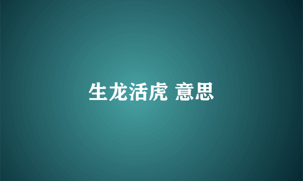 生龙活虎 意思