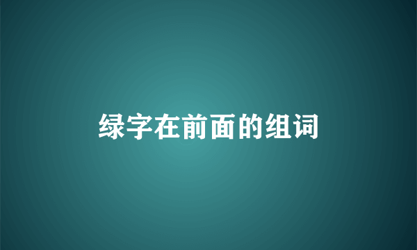 绿字在前面的组词