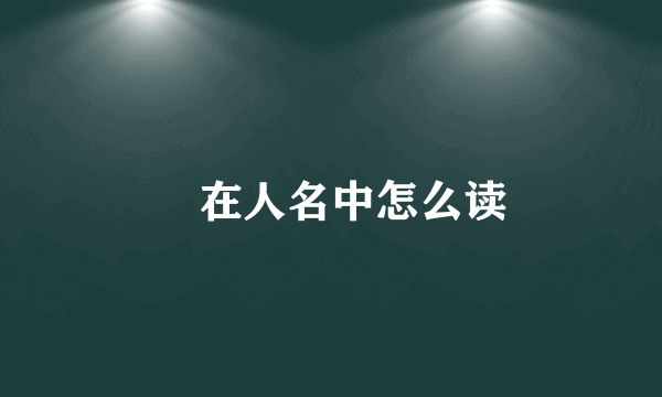肸在人名中怎么读