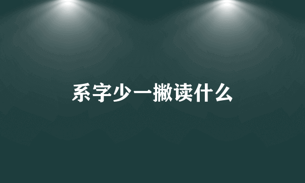 系字少一撇读什么