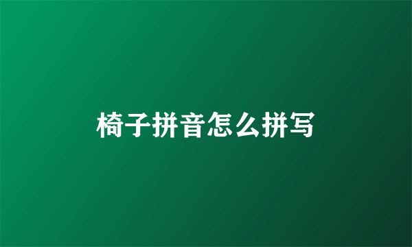 椅子拼音怎么拼写