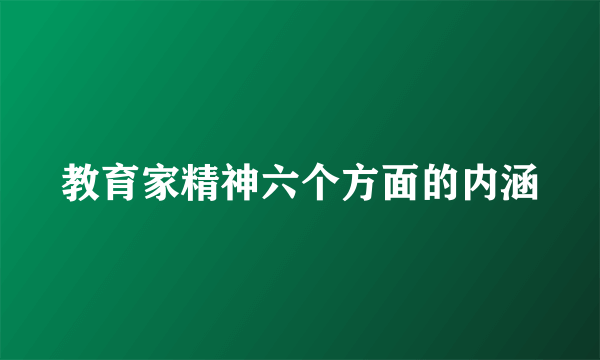 教育家精神六个方面的内涵