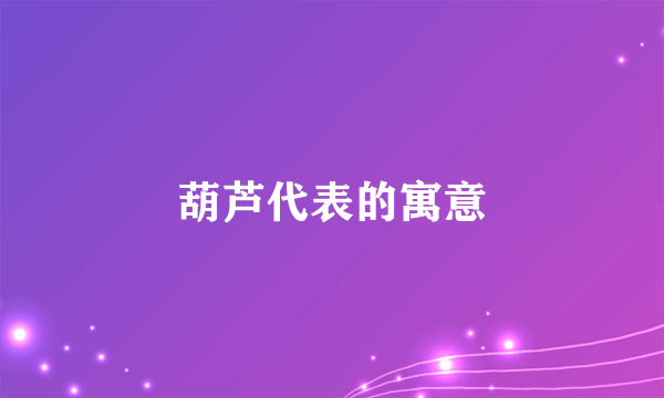 葫芦代表的寓意