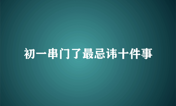 初一串门了最忌讳十件事