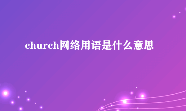 church网络用语是什么意思