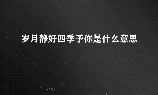 岁月静好四季予你是什么意思