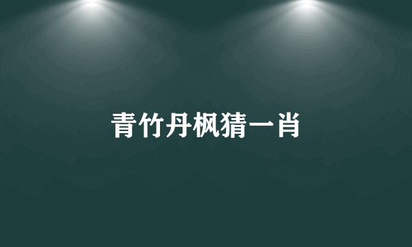 青竹丹枫猜一肖