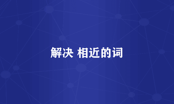 解决 相近的词