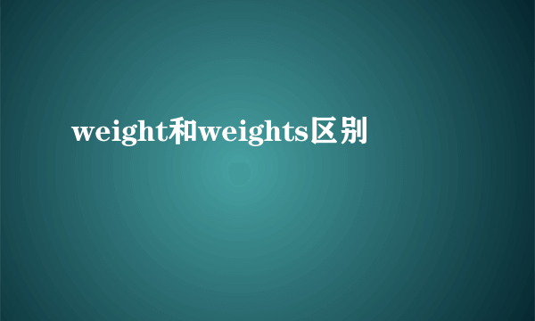 weight和weights区别