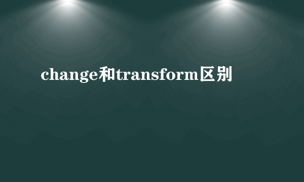 change和transform区别