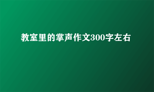 教室里的掌声作文300字左右