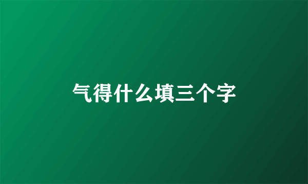 气得什么填三个字