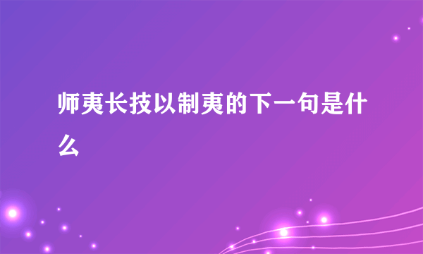 师夷长技以制夷的下一句是什么