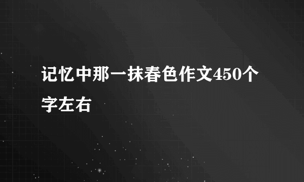 记忆中那一抹春色作文450个字左右