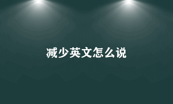 减少英文怎么说