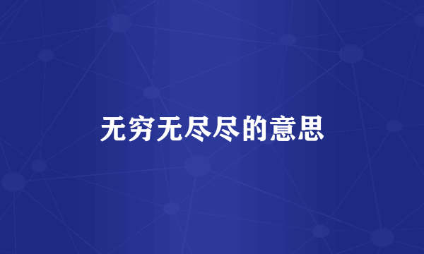 无穷无尽尽的意思
