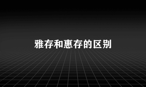 雅存和惠存的区别