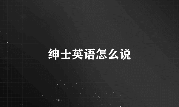 绅士英语怎么说