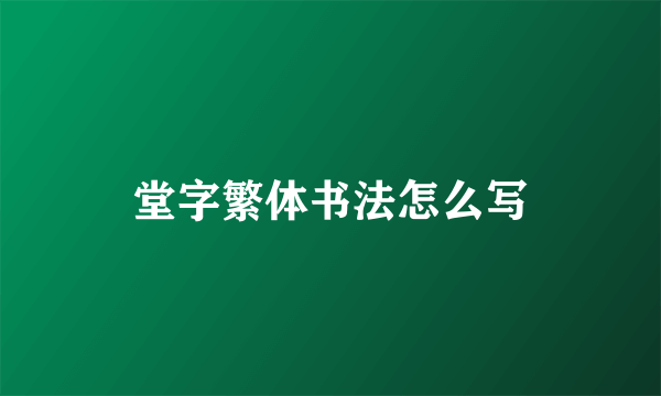 堂字繁体书法怎么写