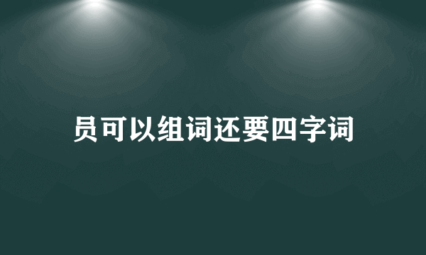 员可以组词还要四字词