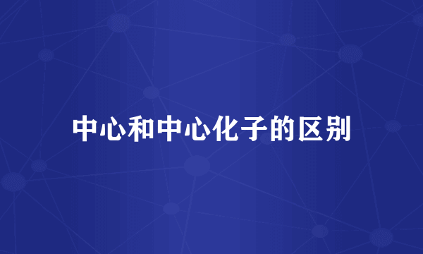 中心和中心化子的区别