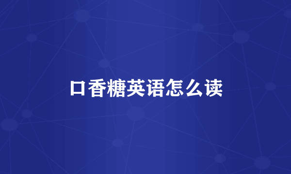 口香糖英语怎么读