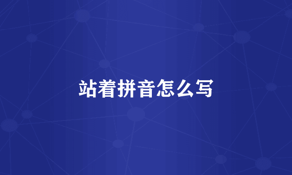 站着拼音怎么写