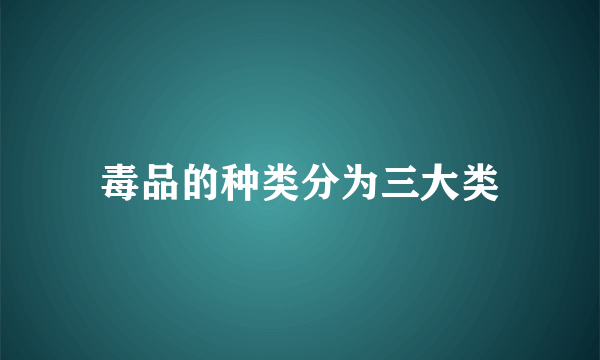 毒品的种类分为三大类